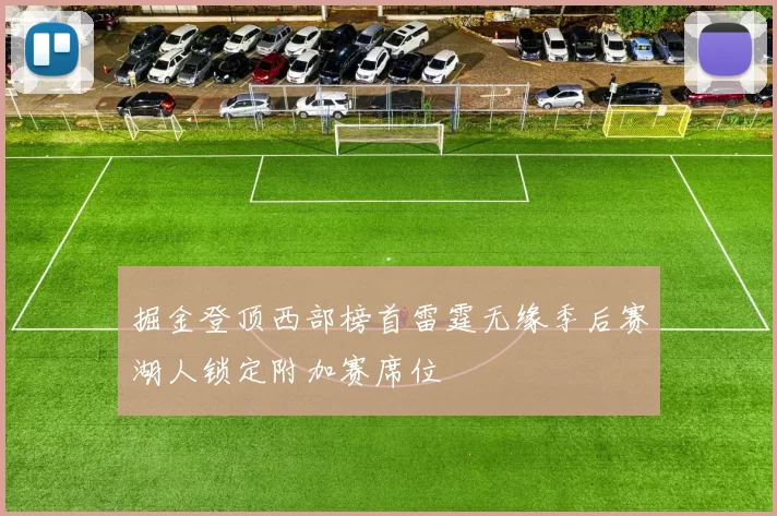 掘金登顶西部榜首雷霆无缘季后赛湖人锁定附加赛席位