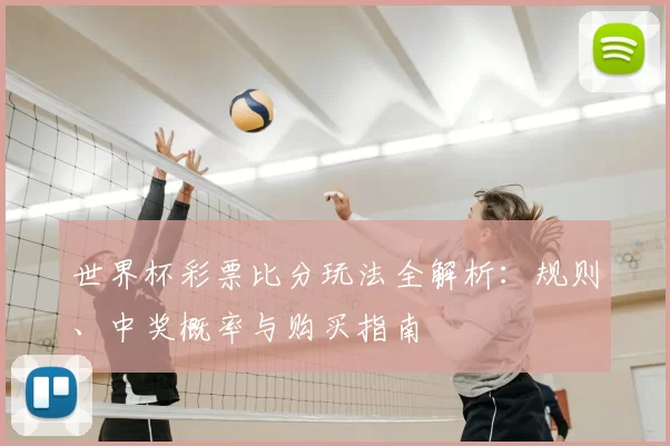 世界杯彩票比分玩法全解析：规则、中奖概率与购买指南