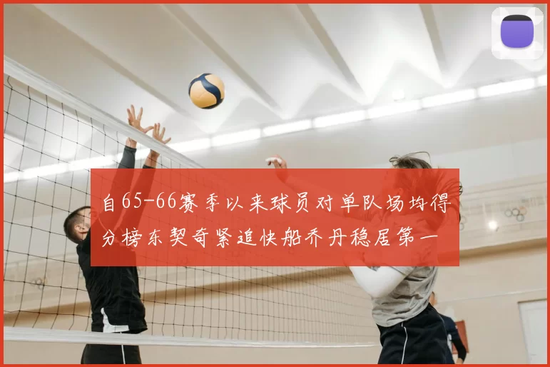 自65-66赛季以来球员对单队场均得分榜东契奇紧追快船乔丹稳居第一