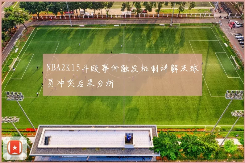 NBA2K15斗殴事件触发机制详解及球员冲突后果分析