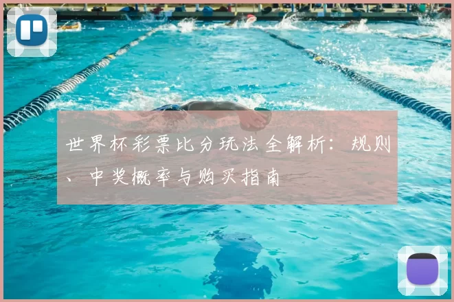 世界杯彩票比分玩法全解析：规则、中奖概率与购买指南