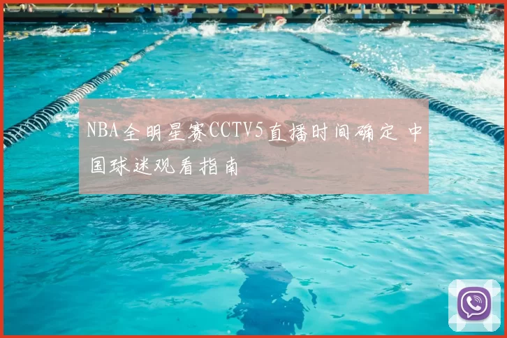 NBA全明星赛CCTV5直播时间确定 中国球迷观看指南