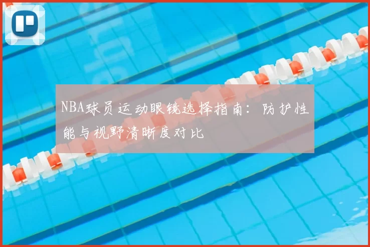 NBA球员运动眼镜选择指南:防护性能与视野清晰度对比