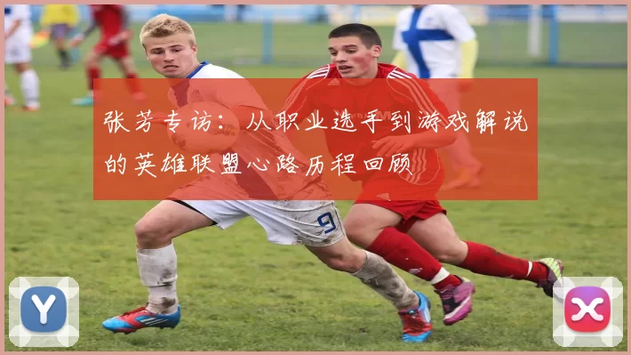 张芳专访：从职业选手到游戏解说的英雄联盟心路历程回顾