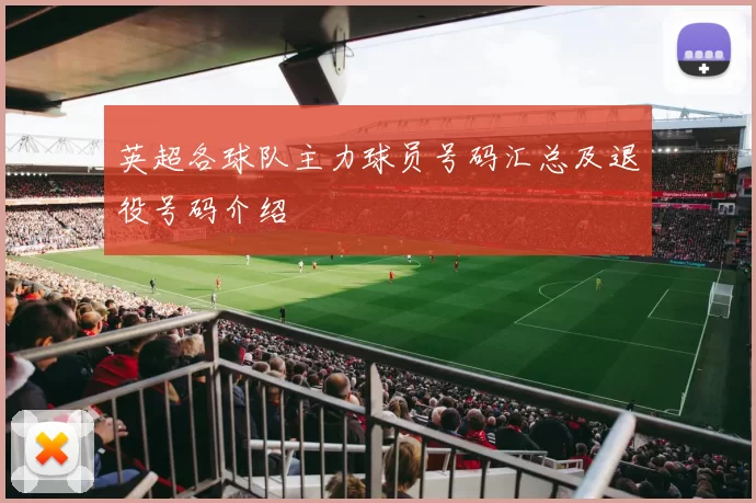 英超各球队主力球员号码汇总及退役号码介绍
