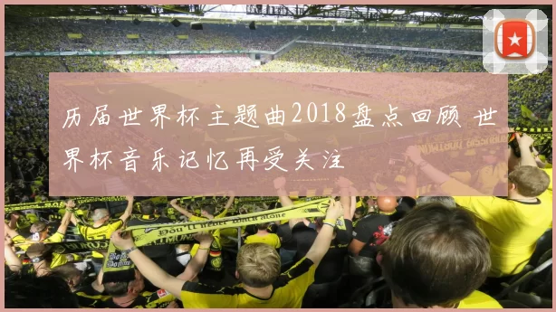 历届世界杯主题曲2018盘点回顾 世界杯音乐记忆再受关注