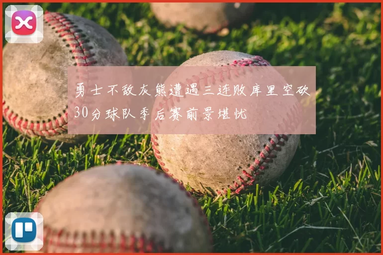 勇士不敌灰熊遭遇三连败库里空砍30分球队季后赛前景堪忧