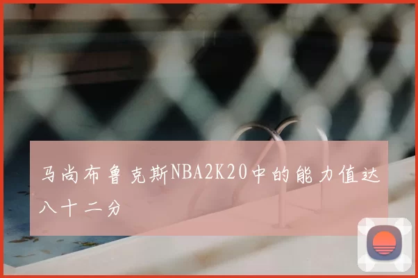 马尚布鲁克斯NBA2K20中的能力值达八十二分
