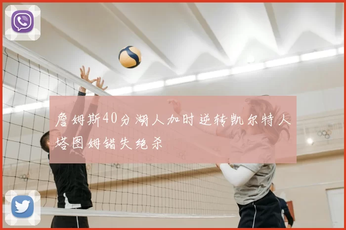 詹姆斯40分湖人加时逆转凯尔特人塔图姆错失绝杀