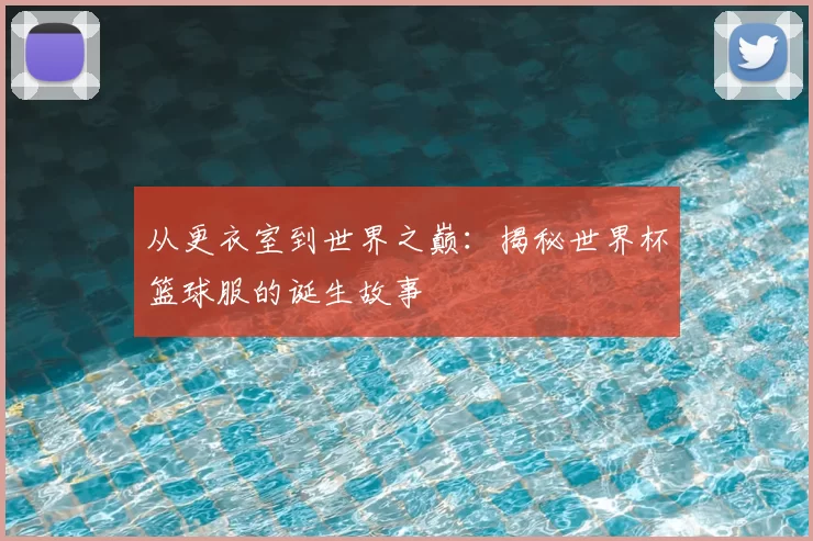 从更衣室到世界之巅：揭秘世界杯篮球服的诞生故事