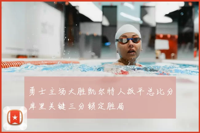 勇士主场大胜凯尔特人扳平总比分库里关键三分锁定胜局