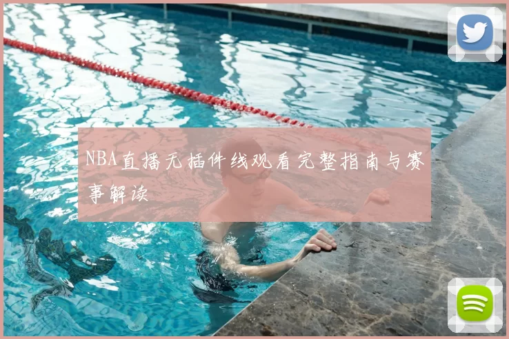 NBA直播无插件线观看完整指南与赛事解读